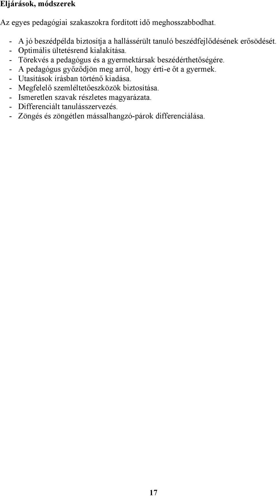 - Törekvés a pedagógus és a gyermektársak beszédérthetőségére. - A pedagógus győződjön meg arról, hogy érti-e őt a gyermek.