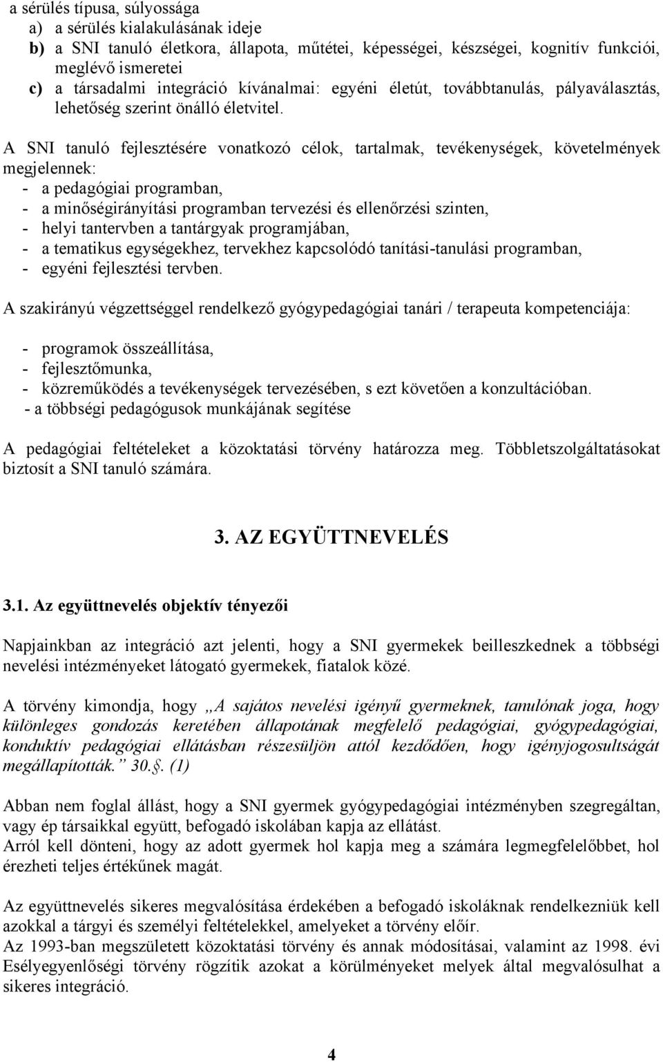 A SNI fejlesztésére vonatkozó célok, tartalmak, tevékenységek, követelmények megjelennek: - a pedagógiai programban, - a minőségirányítási programban tervezési és ellenőrzési szinten, - helyi