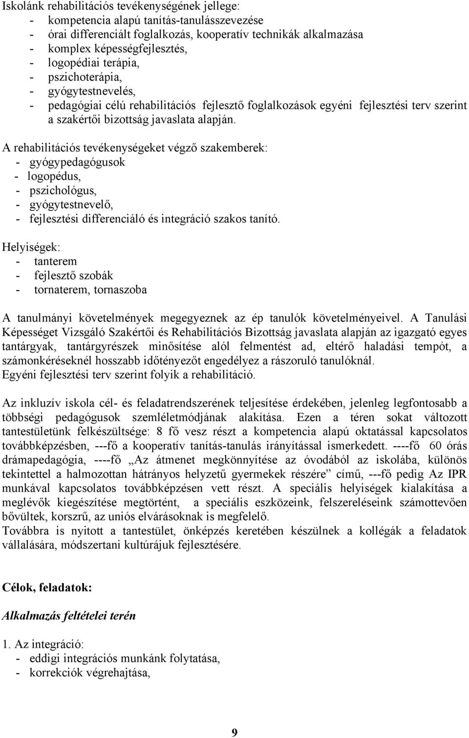 A rehabilitációs tevékenységeket végző szakemberek: - gyógypedagógusok - logopédus, - pszichológus, - gyógytestnevelő, - fejlesztési differenciáló és integráció szakos tanító.