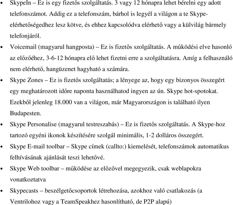 Voicemail (magyarul hangposta) Ez is fizetıs szolgáltatás. A mőködési elve hasonló az elızıéhez, 3-6-12 hónapra elı lehet fizetni erre a szolgáltatásra.