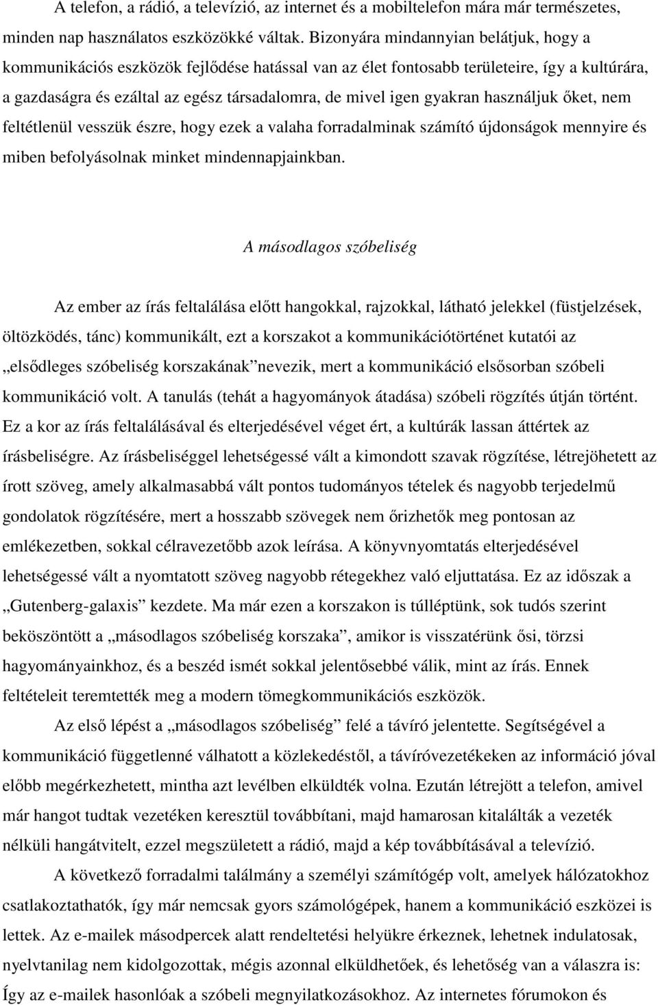 gyakran használjuk ıket, nem feltétlenül vesszük észre, hogy ezek a valaha forradalminak számító újdonságok mennyire és miben befolyásolnak minket mindennapjainkban.