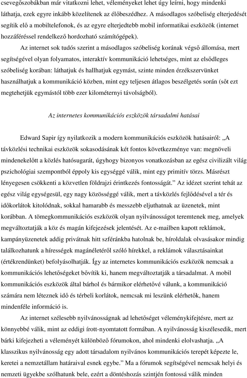 Az internet sok tudós szerint a másodlagos szóbeliség korának végsı állomása, mert segítségével olyan folyamatos, interaktív kommunikáció lehetséges, mint az elsıdleges szóbeliség korában: láthatjuk