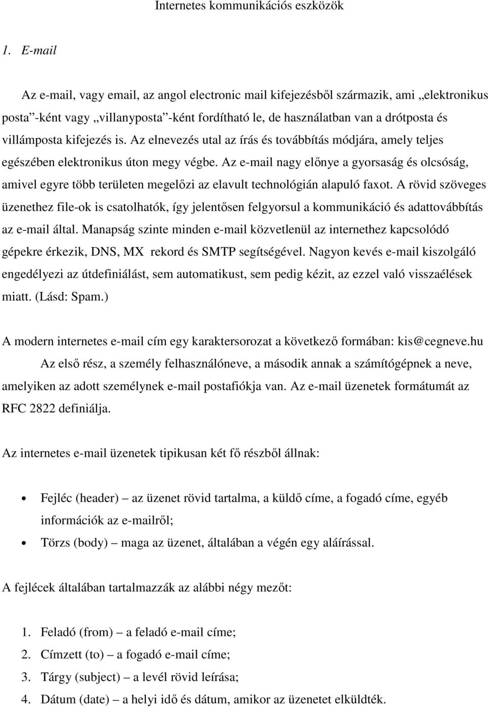 kifejezés is. Az elnevezés utal az írás és továbbítás módjára, amely teljes egészében elektronikus úton megy végbe.