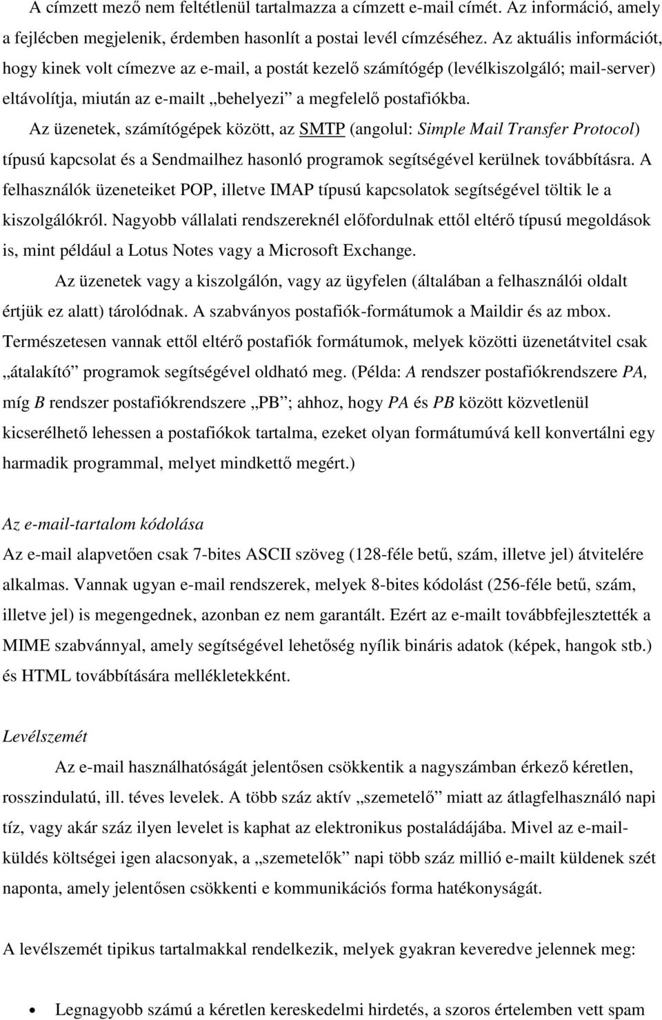 Az üzenetek, számítógépek között, az SMTP (angolul: Simple Mail Transfer Protocol) típusú kapcsolat és a Sendmailhez hasonló programok segítségével kerülnek továbbításra.