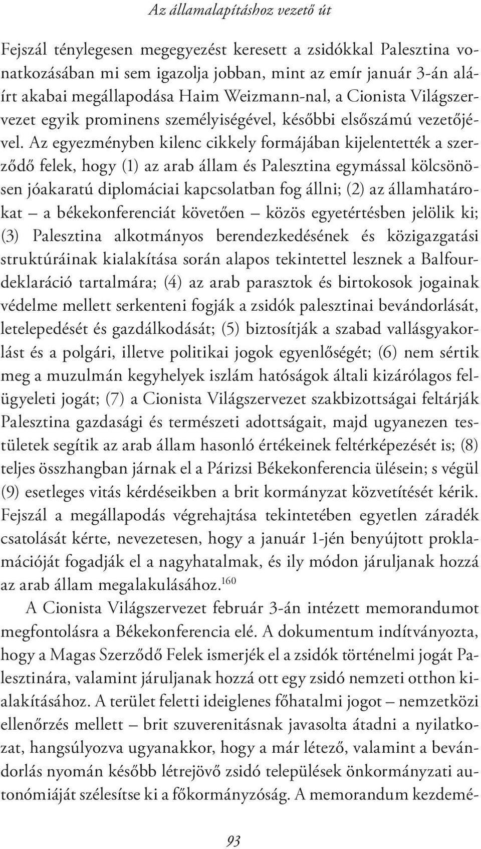 Az egyezményben kilenc cikkely formájában kijelentették a szerződő felek, hogy (1) az arab állam és Palesztina egymással kölcsönösen jóakaratú diplomáciai kapcsolatban fog állni; (2) az