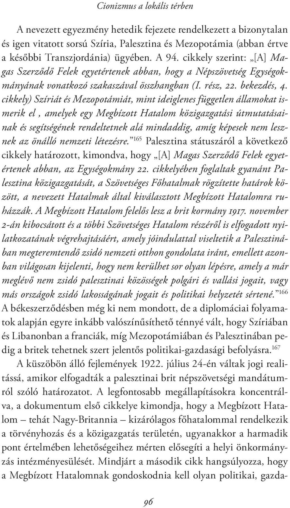 cikkely) Szíriát és Mezopotámiát, mint ideiglenes független államokat ismerik el, amelyek egy Megbízott Hatalom közigazgatási útmutatásainak és segítségének rendeltetnek alá mindaddig, amíg képesek