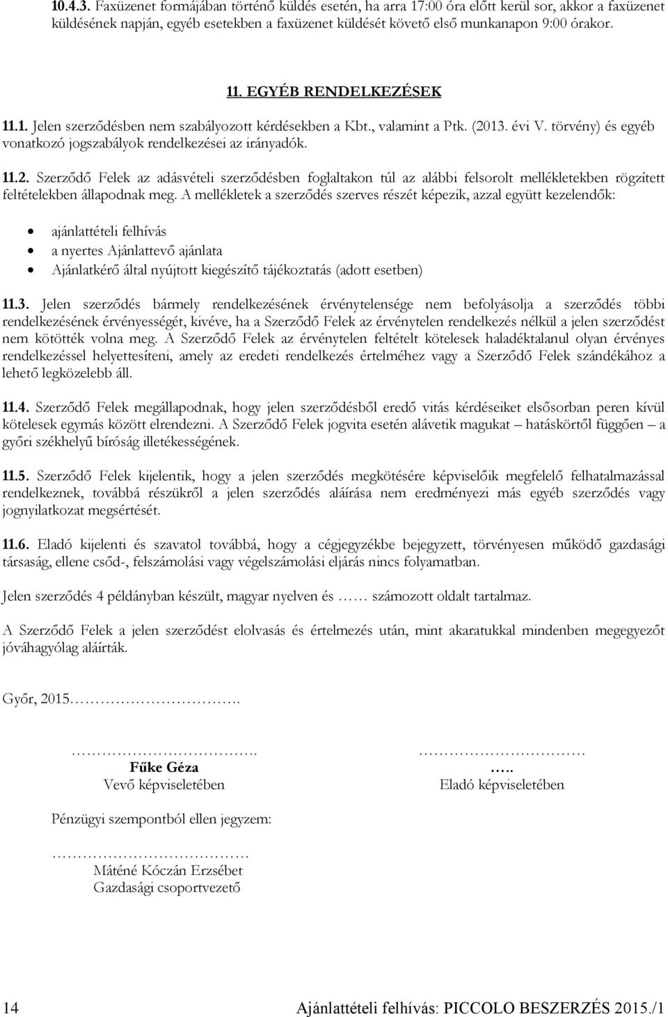 13. évi V. törvény) és egyéb vonatkozó jogszabályok rendelkezései az irányadók. 11.2.