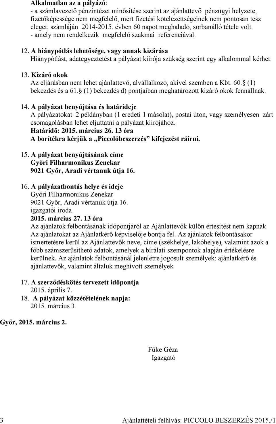 A hiánypótlás lehetősége, vagy annak kizárása Hiánypótlást, adategyeztetést a pályázat kiírója szükség szerint egy alkalommal kérhet. 13.