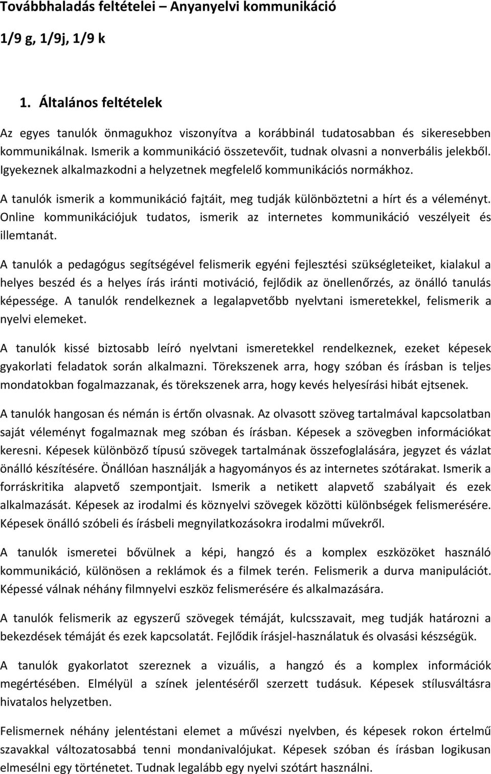 A tanulók ismerik a kommunikáció fajtáit, meg tudják különböztetni a hírt és a véleményt. Online kommunikációjuk tudatos, ismerik az internetes kommunikáció veszélyeit és illemtanát.