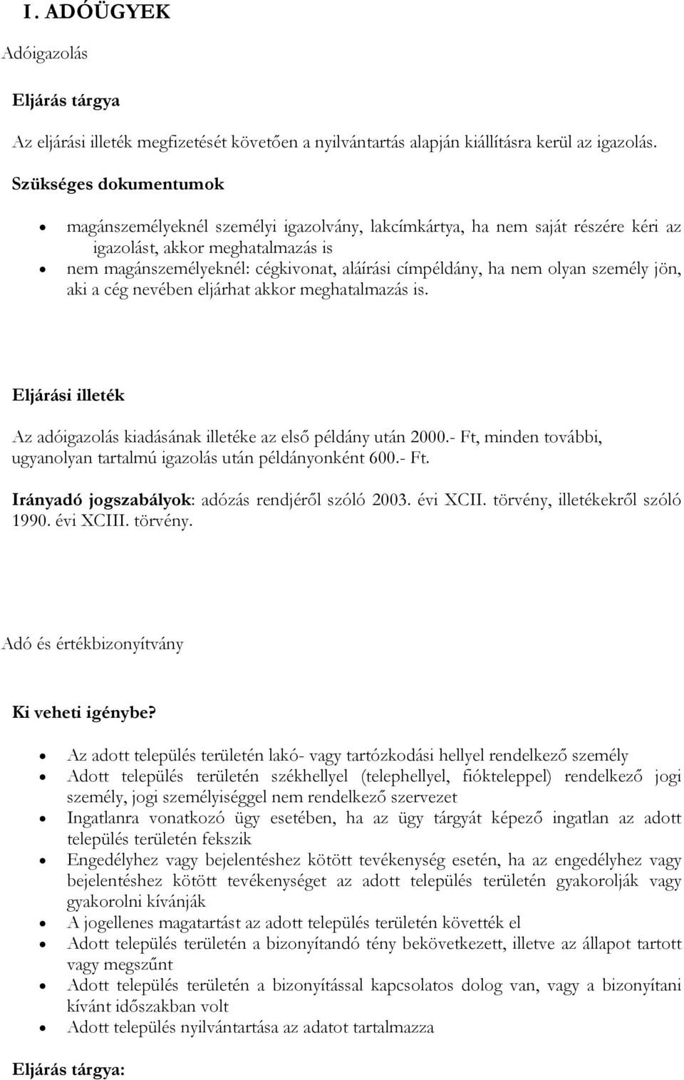 nem olyan személy jön, aki a cég nevében eljárhat akkor meghatalmazás is. Eljárási illeték Az adóigazolás kiadásának illetéke az első példány után 2000.