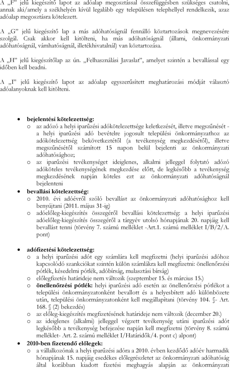 Csak akkor kell kitölteni, ha más adóhatóságnál (állami, önkormányzati adóhatóságnál, vámhatóságnál, illetékhivatalnál) van köztartozása. A H jelű kiegészítőlap az ún.