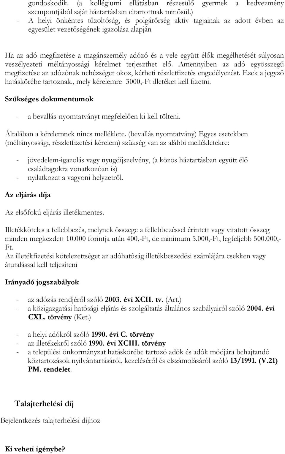 megélhetését súlyosan veszélyezteti méltányossági kérelmet terjeszthet elő. Amennyiben az adó egyösszegű megfizetése az adózónak nehézséget okoz, kérheti részletfizetés engedélyezést.