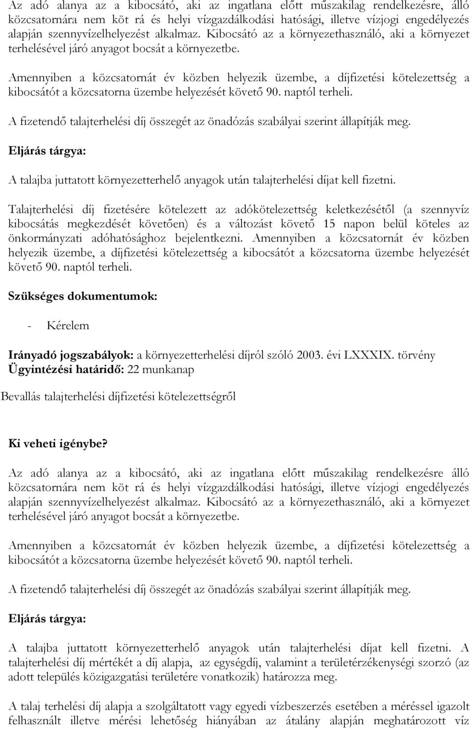 Amennyiben a közcsatornát év közben helyezik üzembe, a díjfizetési kötelezettség a kibocsátót a közcsatorna üzembe helyezését követő 90. naptól terheli.