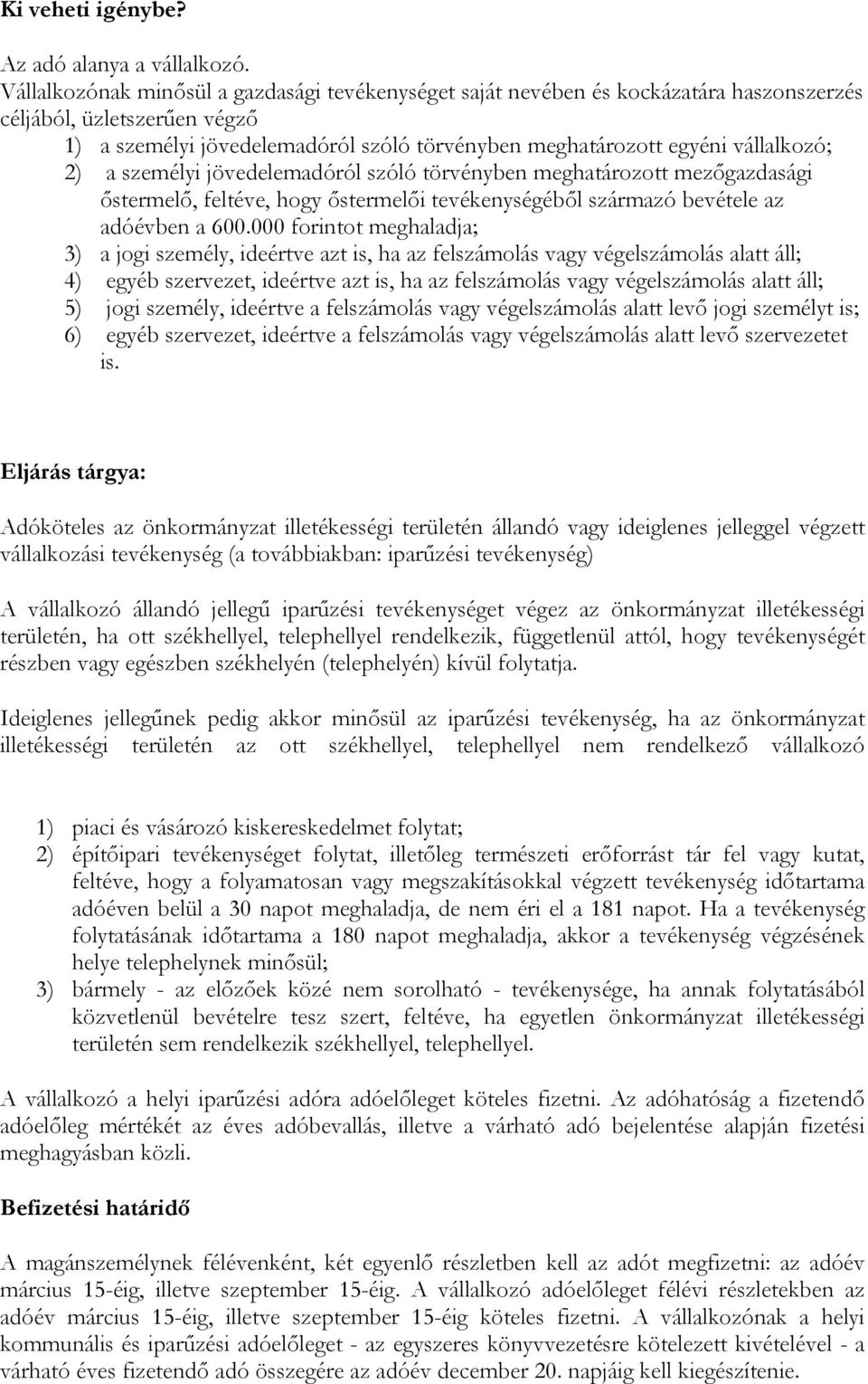 2) a személyi jövedelemadóról szóló törvényben meghatározott mezőgazdasági őstermelő, feltéve, hogy őstermelői tevékenységéből származó bevétele az adóévben a 600.