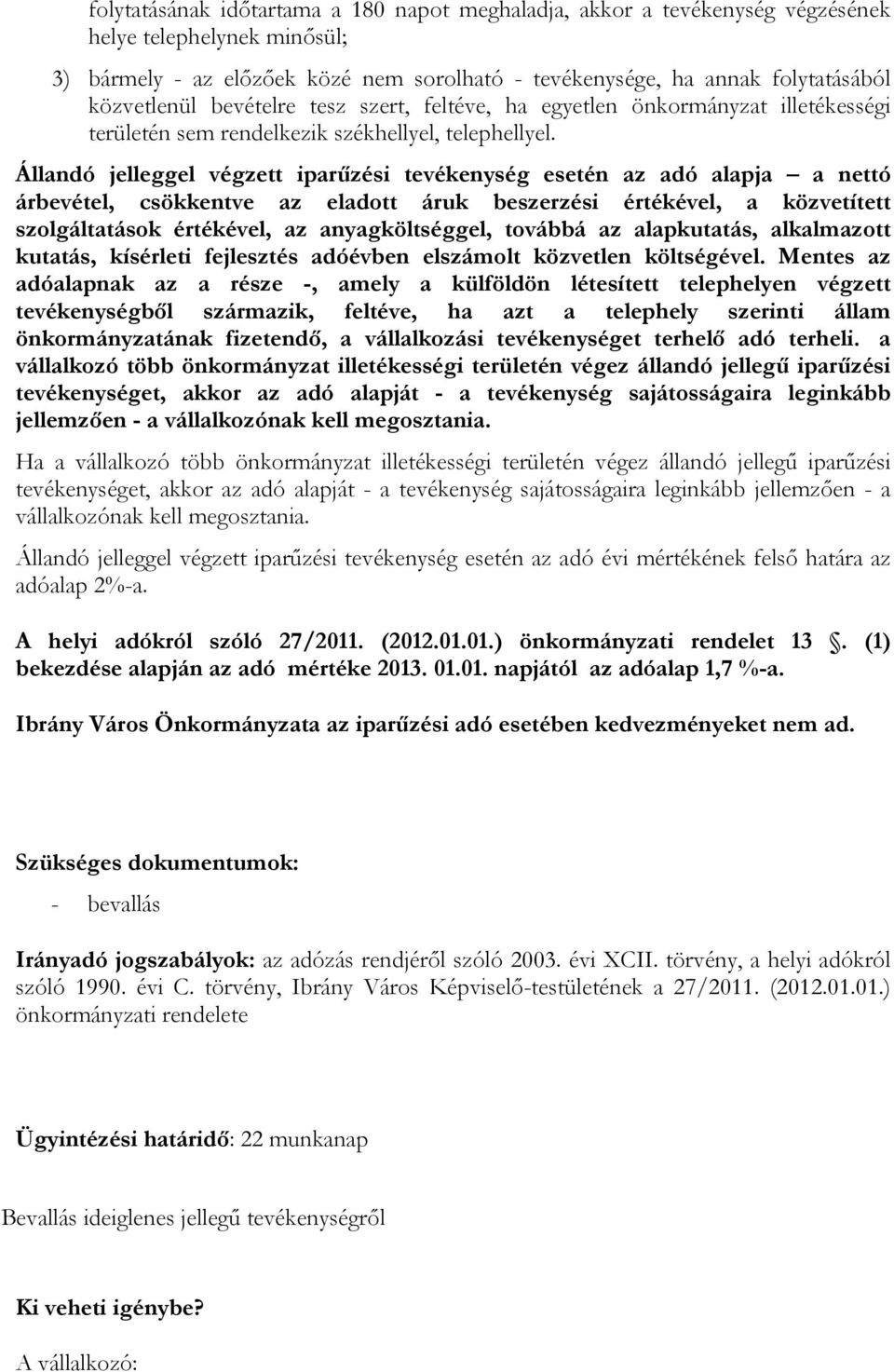 Állandó jelleggel végzett iparűzési tevékenység esetén az adó alapja a nettó árbevétel, csökkentve az eladott áruk beszerzési értékével, a közvetített szolgáltatások értékével, az anyagköltséggel,