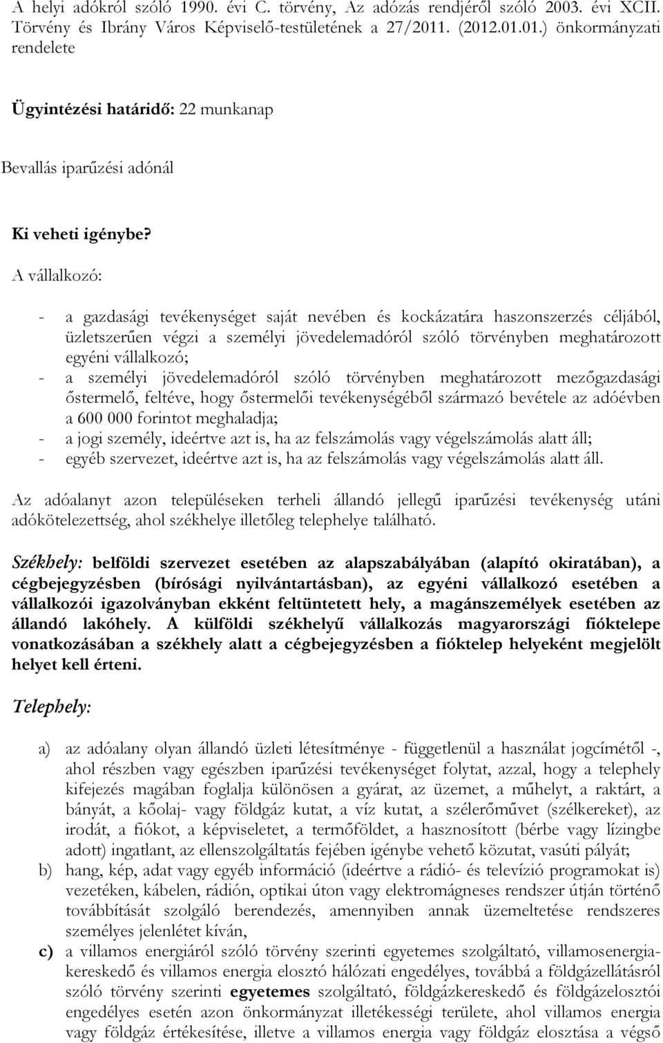 A vállalkozó: - a gazdasági tevékenységet saját nevében és kockázatára haszonszerzés céljából, üzletszerűen végzi a személyi jövedelemadóról szóló törvényben meghatározott egyéni vállalkozó; - a