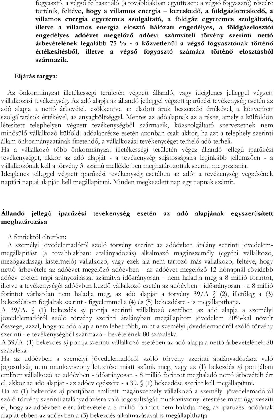 árbevételének legalább 75 % - a közvetlenül a végső fogyasztónak történő értékesítésből, illetve a végső fogyasztó számára történő elosztásból származik.