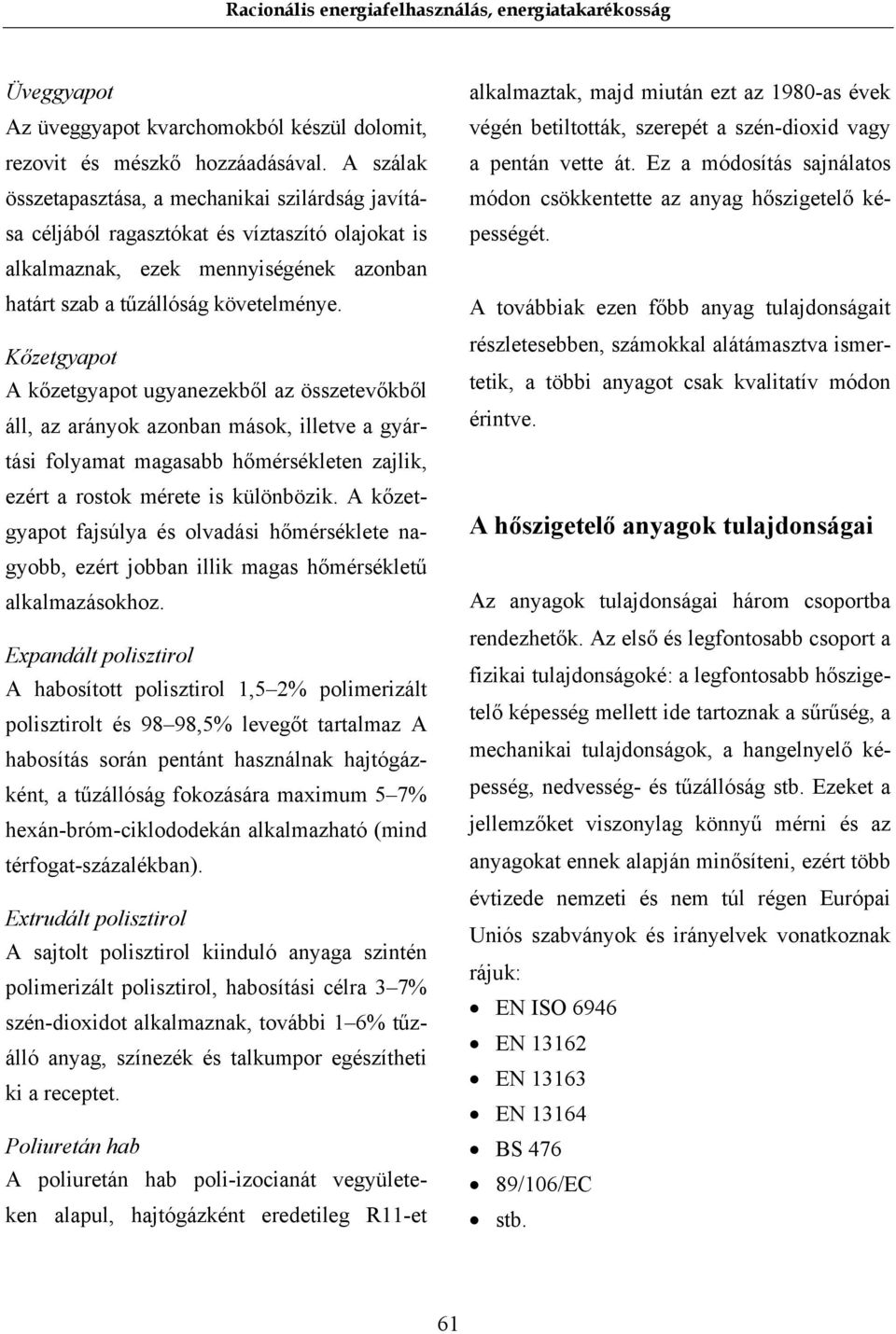 Kőzetgyapot A kőzetgyapot ugyanezekből az összetevőkből áll, az arányok azonban mások, illetve a gyártási folyamat magasabb hőmérsékleten zajlik, ezért a rostok mérete is különbözik.