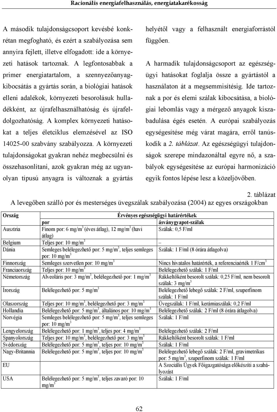 újrafeldolgozhatóság. A komplex környezeti hatásokat a teljes életciklus elemzésével az ISO 14025-00 szabvány szabályozza.