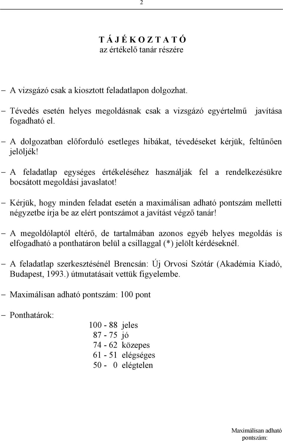 Kérjük, hogy minden feladat esetén a maximálisan adható pontszám melletti négyzetbe írja be az elért pontszámot a javítást végző tanár!