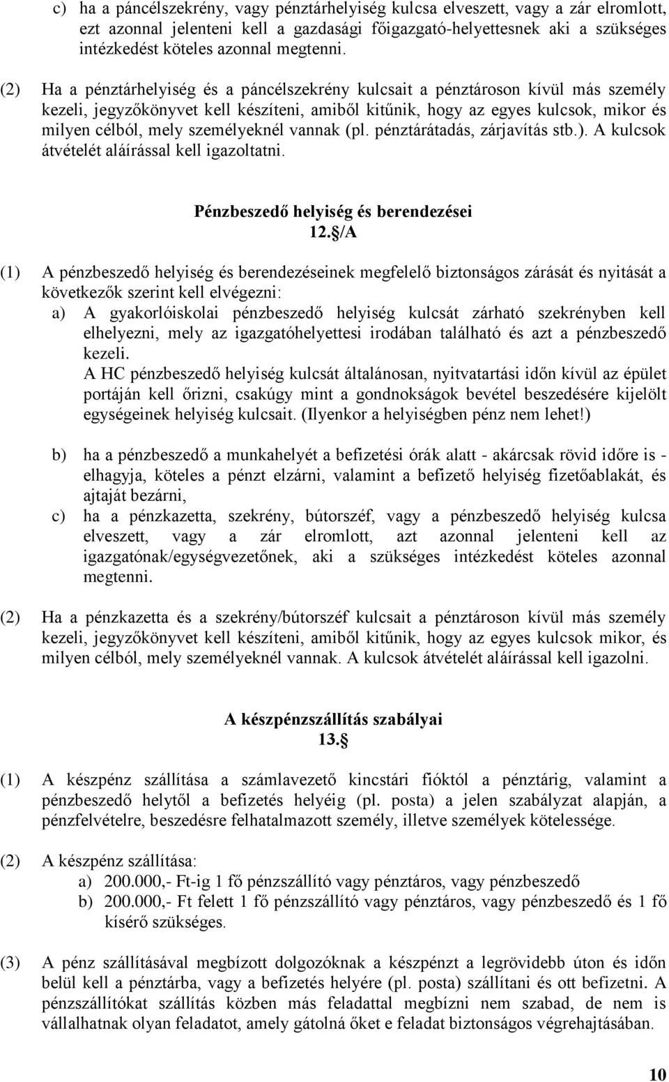 (2) Ha a pénztárhelyiség és a páncélszekrény kulcsait a pénztároson kívül más személy kezeli, jegyzőkönyvet kell készíteni, amiből kitűnik, hogy az egyes kulcsok, mikor és milyen célból, mely