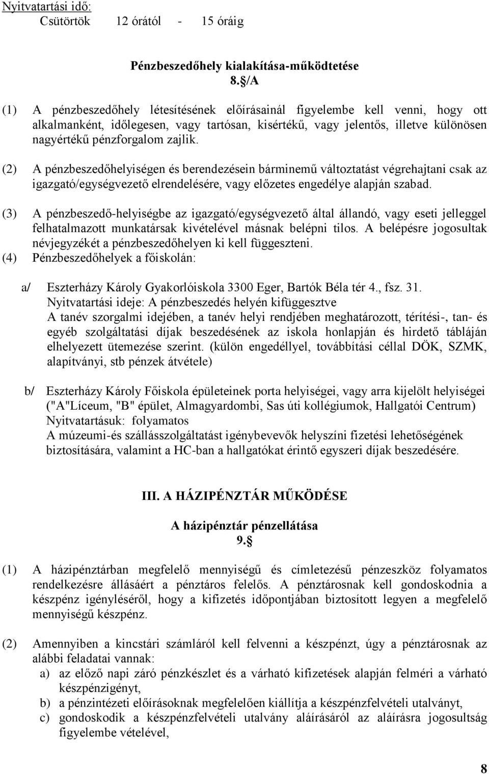 (2) A pénzbeszedőhelyiségen és berendezésein bárminemű változtatást végrehajtani csak az igazgató/egységvezető elrendelésére, vagy előzetes engedélye alapján szabad.