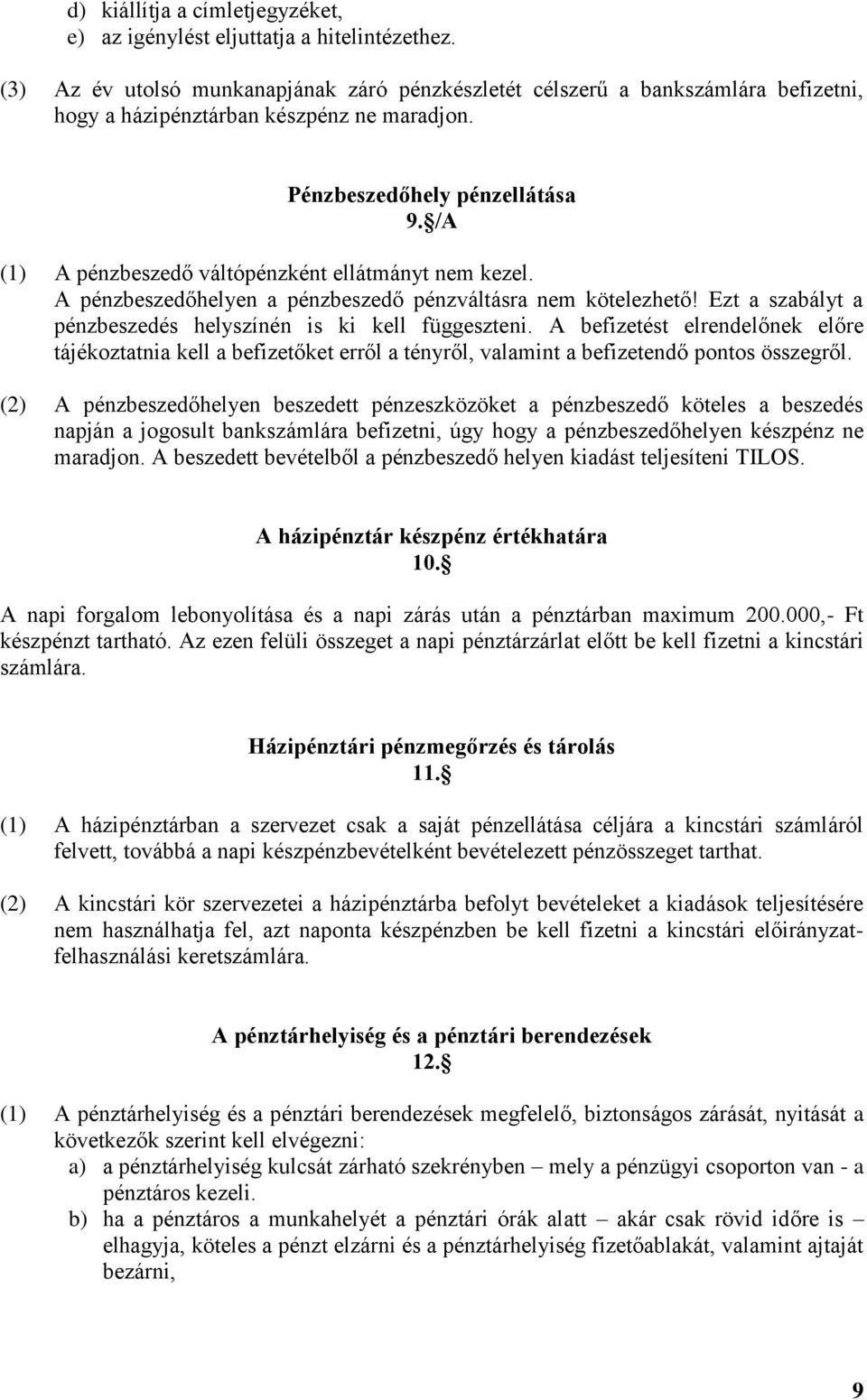 /A (1) A pénzbeszedő váltópénzként ellátmányt nem kezel. A pénzbeszedőhelyen a pénzbeszedő pénzváltásra nem kötelezhető! Ezt a szabályt a pénzbeszedés helyszínén is ki kell függeszteni.