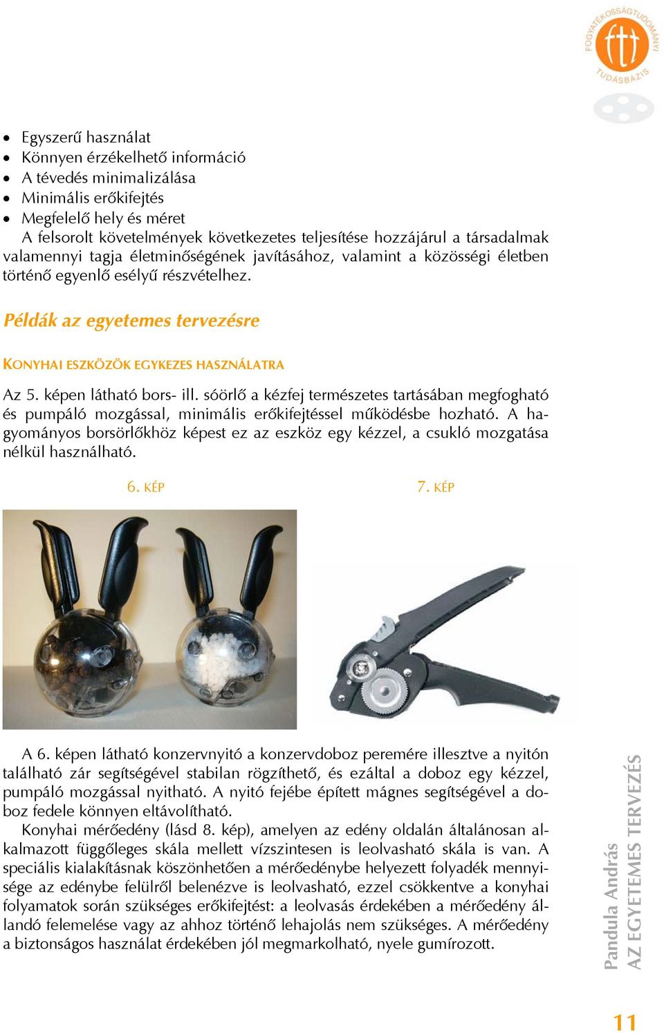 képen látható bors- ill. sóörlő a kézfej természetes tartásában megfogható és pumpáló mozgással, minimális erőkifejtéssel működésbe hozható.