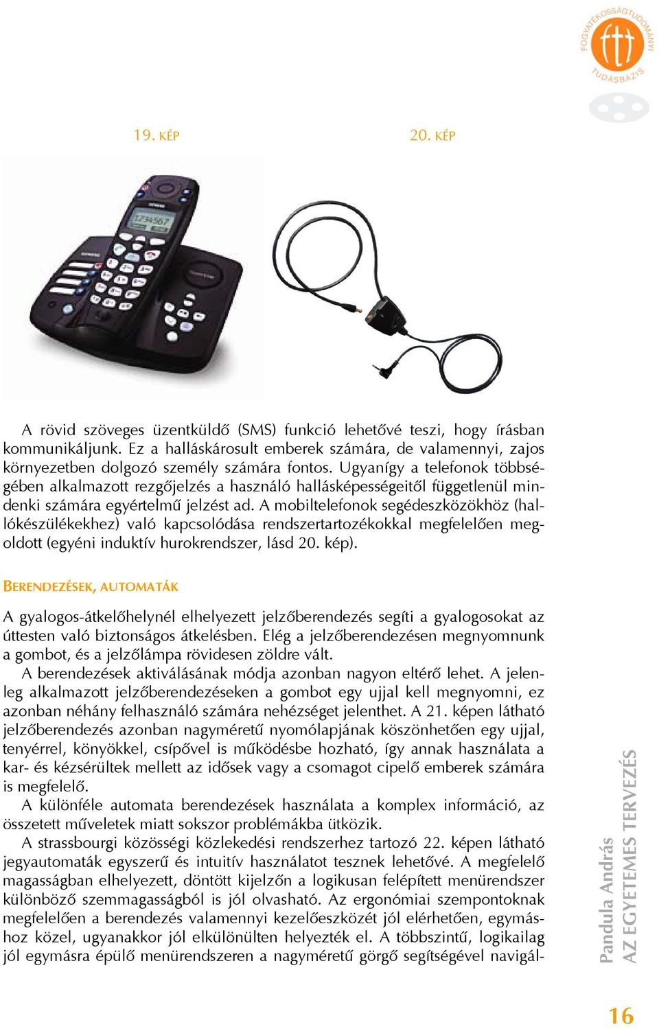Ugyanígy a telefonok többségében alkalmazott rezgőjelzés a használó hallásképességeitől függetlenül mindenki számára egyértelmű jelzést ad.