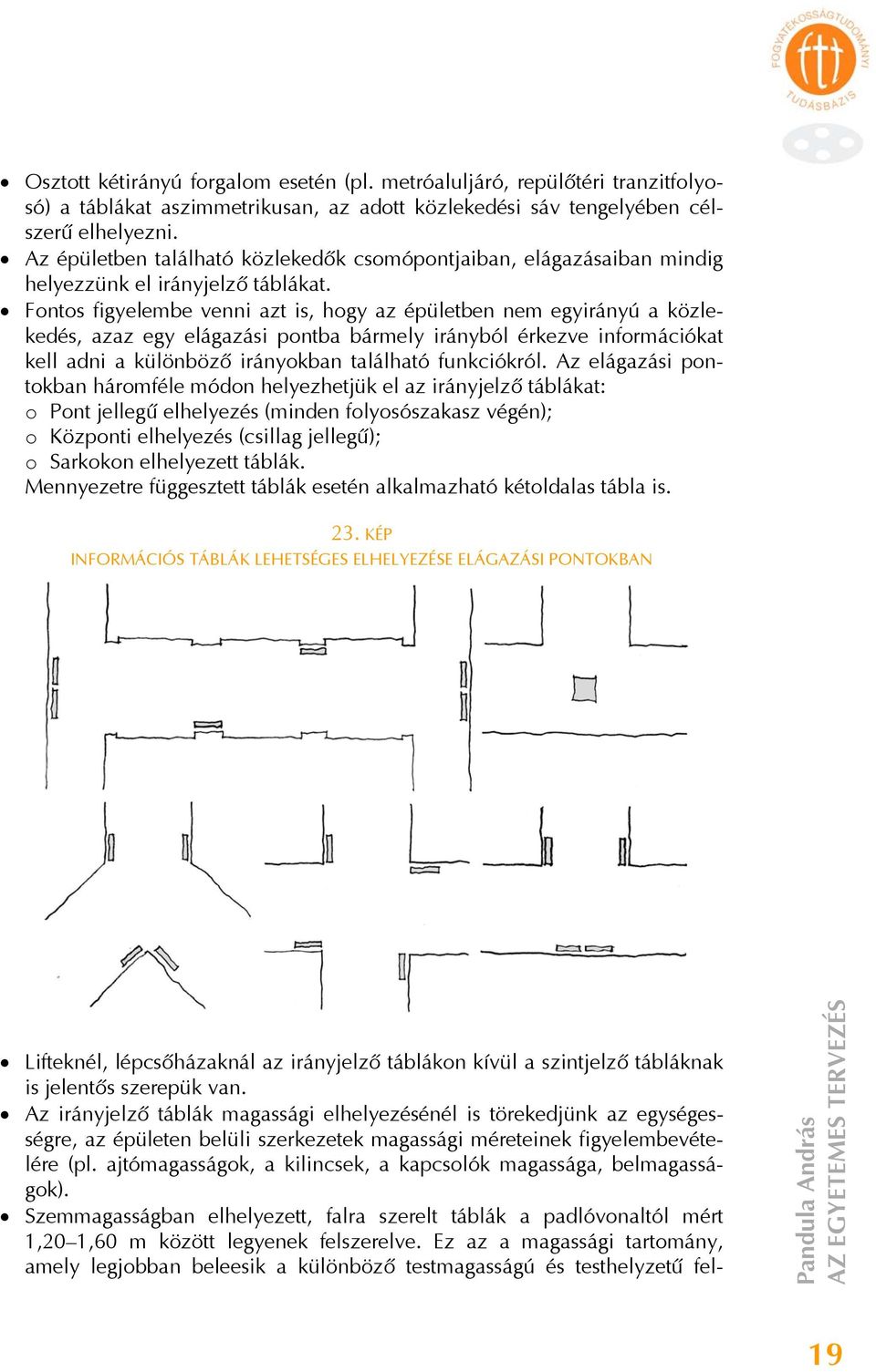Fontos figyelembe venni azt is, hogy az épületben nem egyirányú a közlekedés, azaz egy elágazási pontba bármely irányból érkezve információkat kell adni a különböző irányokban található funkciókról.