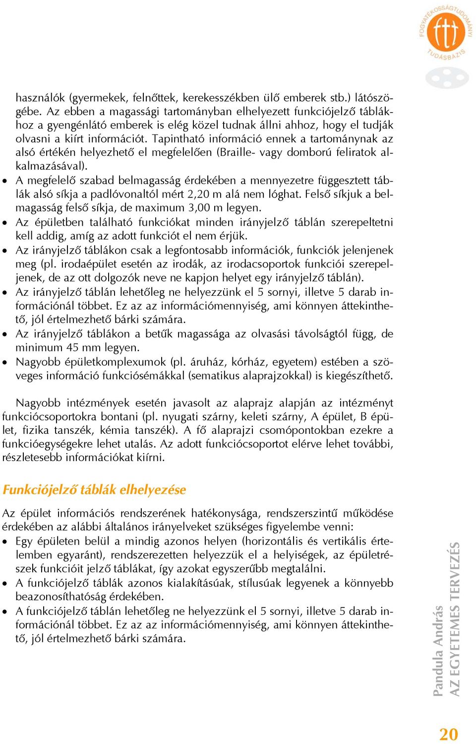 Tapintható információ ennek a tartománynak az alsó értékén helyezhető el megfelelően (Braille- vagy domború feliratok alkalmazásával).
