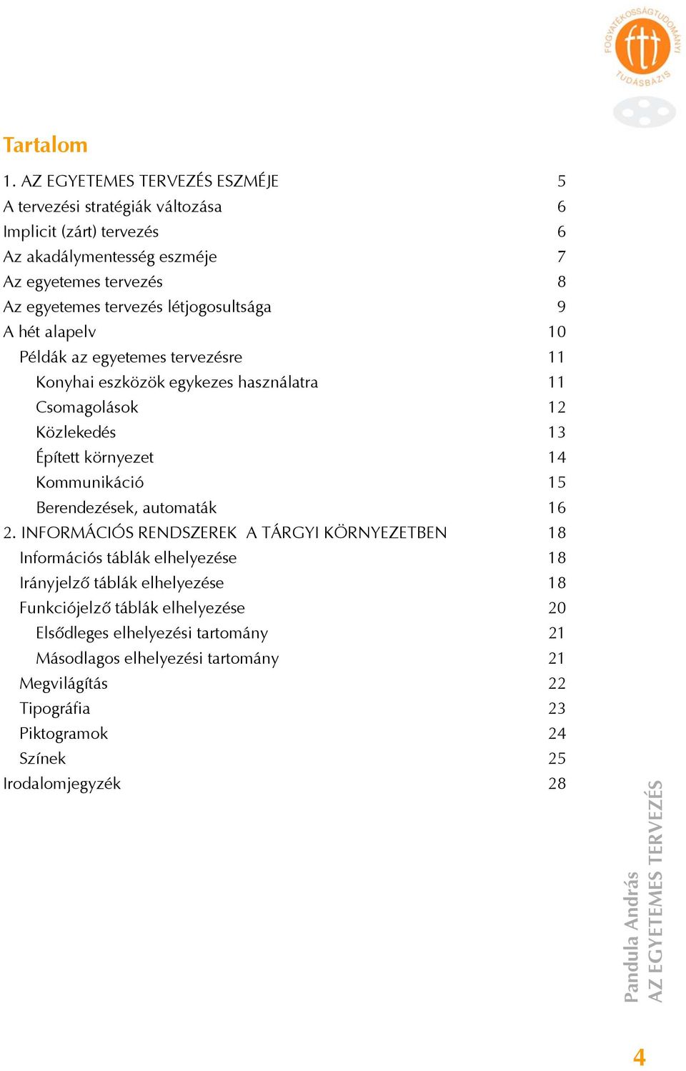 létjogosultsága 9 A hét alapelv 10 Példák az egyetemes tervezésre 11 Konyhai eszközök egykezes használatra 11 Csomagolások 12 Közlekedés 13 Épített környezet 14 Kommunikáció 15