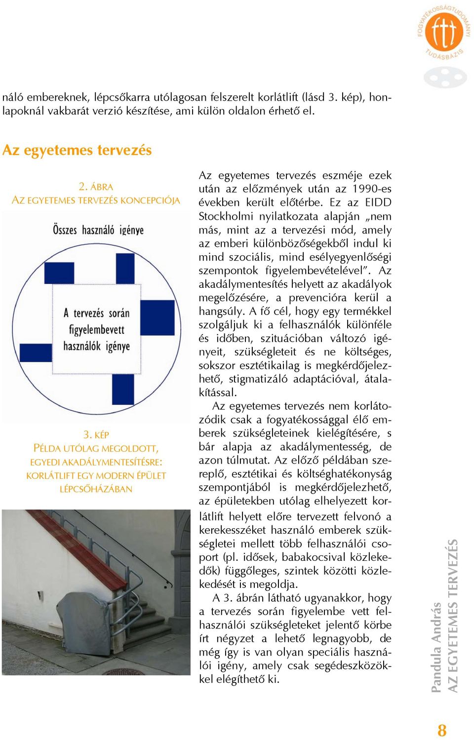 KÉP PÉLDA UTÓLAG MEGOLDOTT, EGYEDI AKADÁLYMENTESÍTÉSRE: KORLÁTLIFT EGY MODERN ÉPÜLET LÉPCSŐHÁZÁBAN Az egyetemes tervezés eszméje ezek után az előzmények után az 1990-es években került előtérbe.