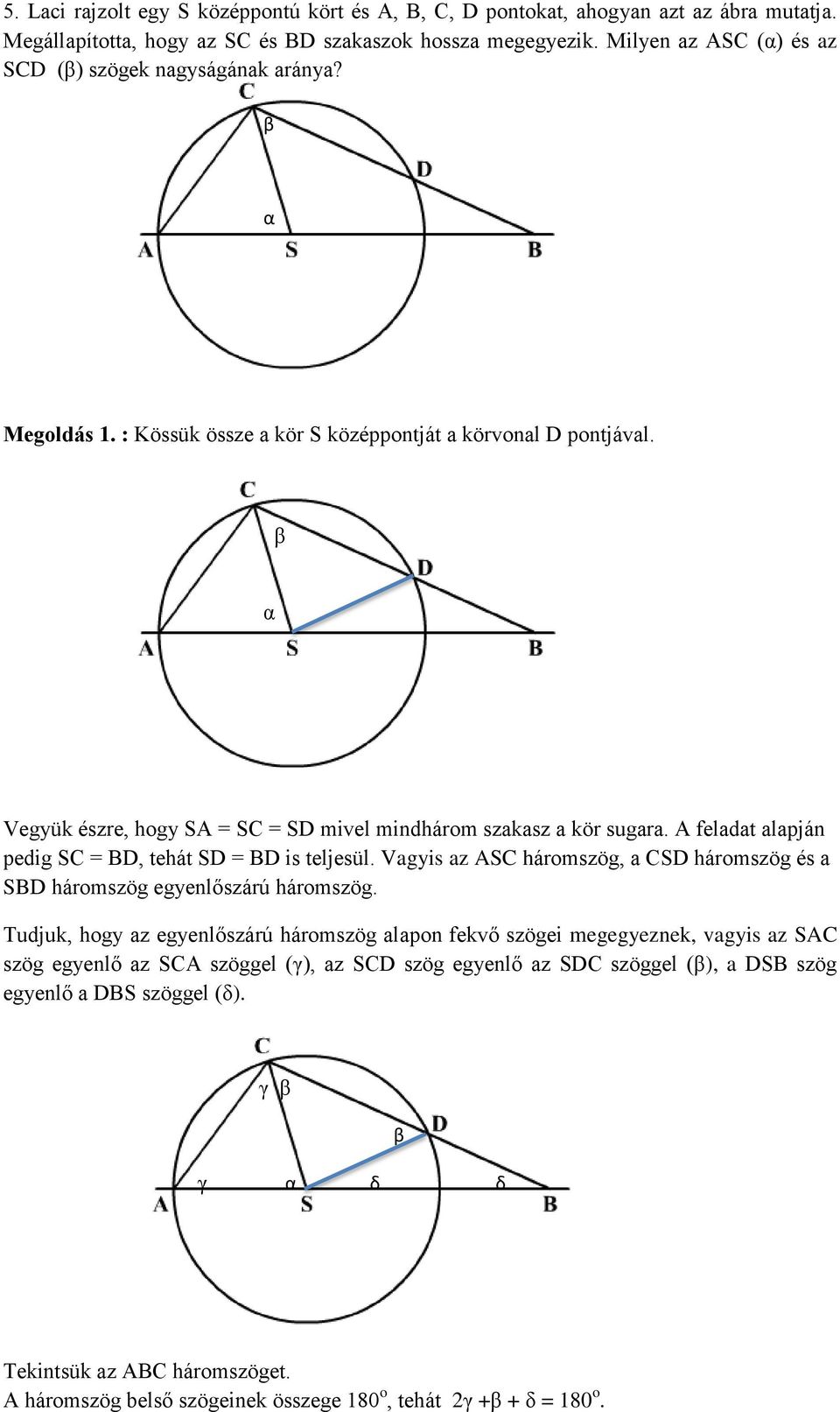 A feladat alapján pedig SC = BD, tehát SD = BD is teljesül. Vagyis az ASC háromszög, a CSD háromszög és a SBD háromszög egyenlőszárú háromszög.