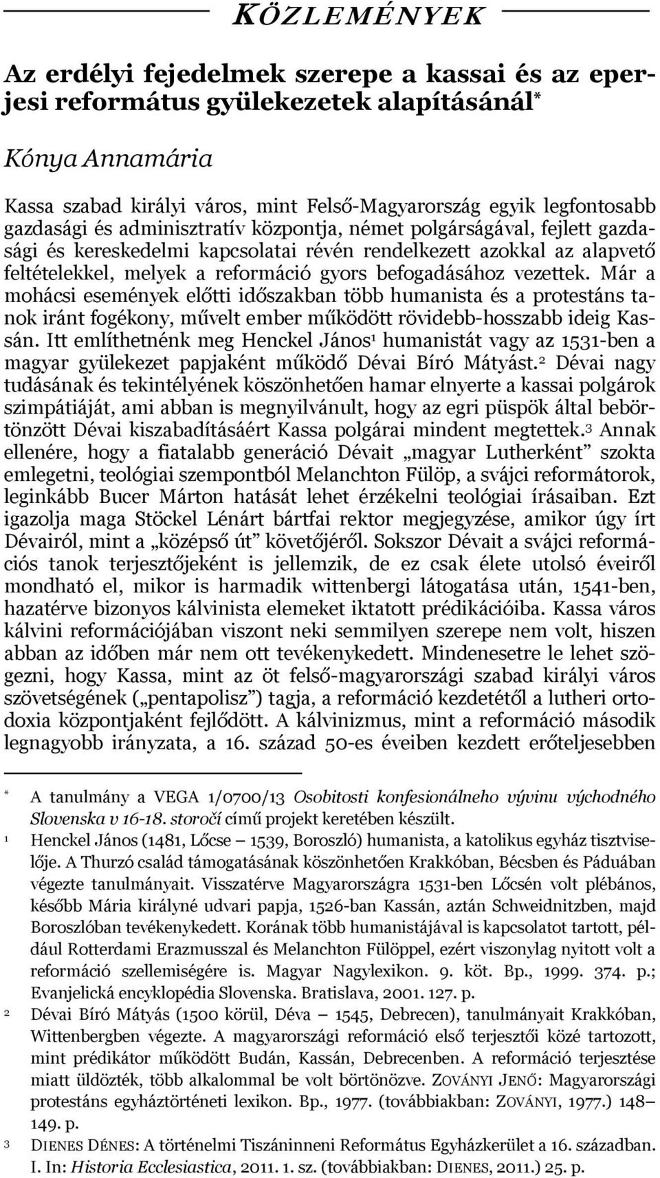 vezettek. Már a mohácsi események előtti időszakban több humanista és a protestáns tanok iránt fogékony, művelt ember működött rövidebb-hosszabb ideig Kassán.