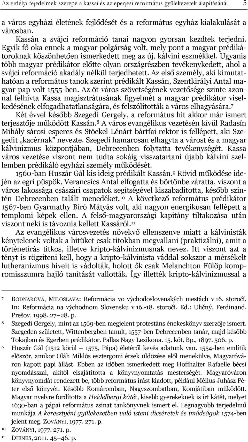 Ugyanis több magyar prédikátor előtte olyan országrészben tevékenykedett, ahol a svájci reformáció akadály nélkül terjedhetett.