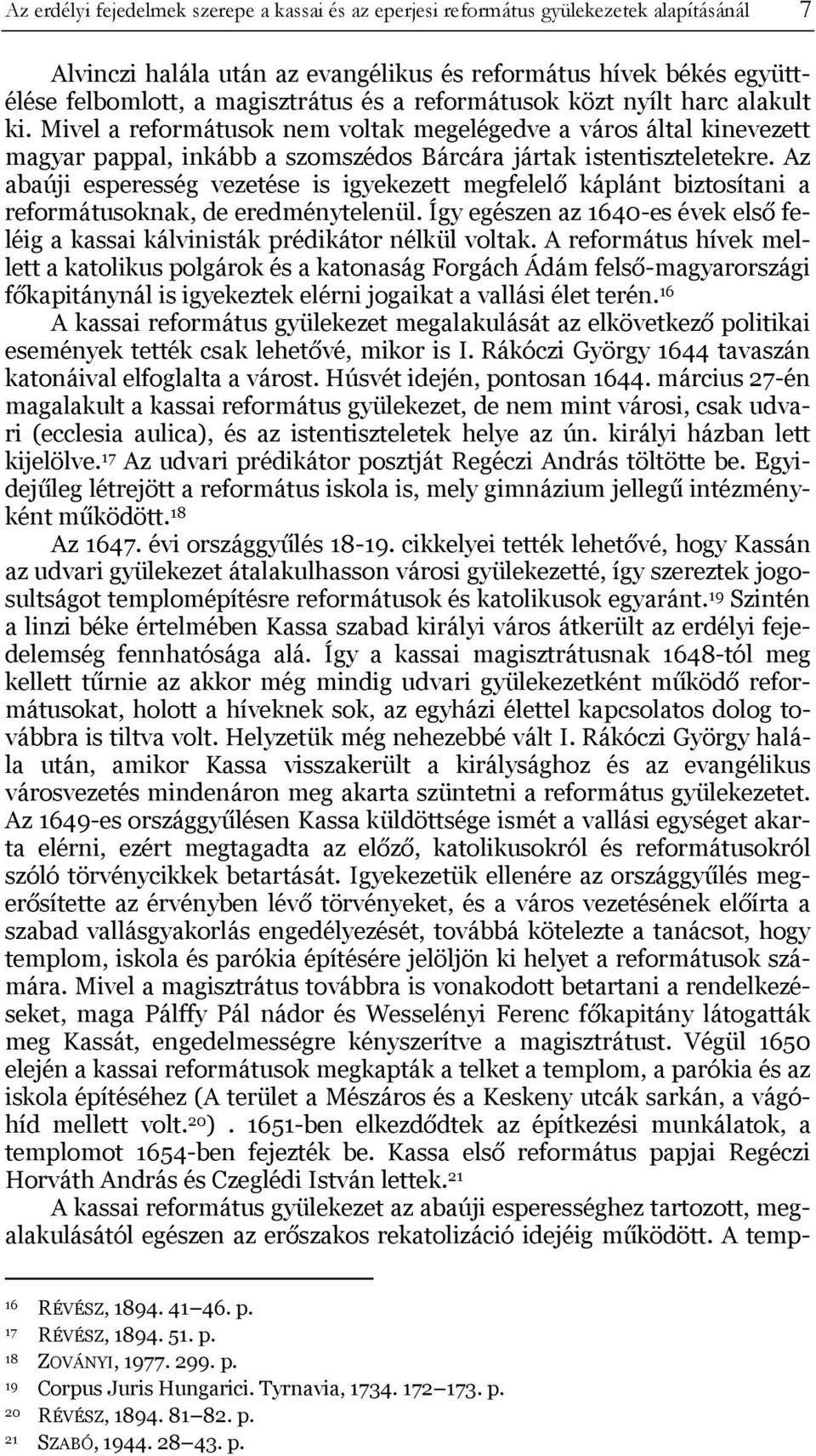 Az abaúji esperesség vezetése is igyekezett megfelelő káplánt biztosítani a reformátusoknak, de eredménytelenül. Így egészen az 1640-es évek első feléig a kassai kálvinisták prédikátor nélkül voltak.