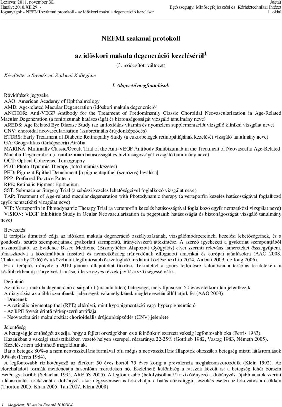 Predominantly Classic Choroidal Neovascularization in Age-Related Macular Degeneration (a ranibizumab hatásosságát és biztonságosságát vizsgáló tanulmány neve) AREDS: Age Related Eye Disease Study