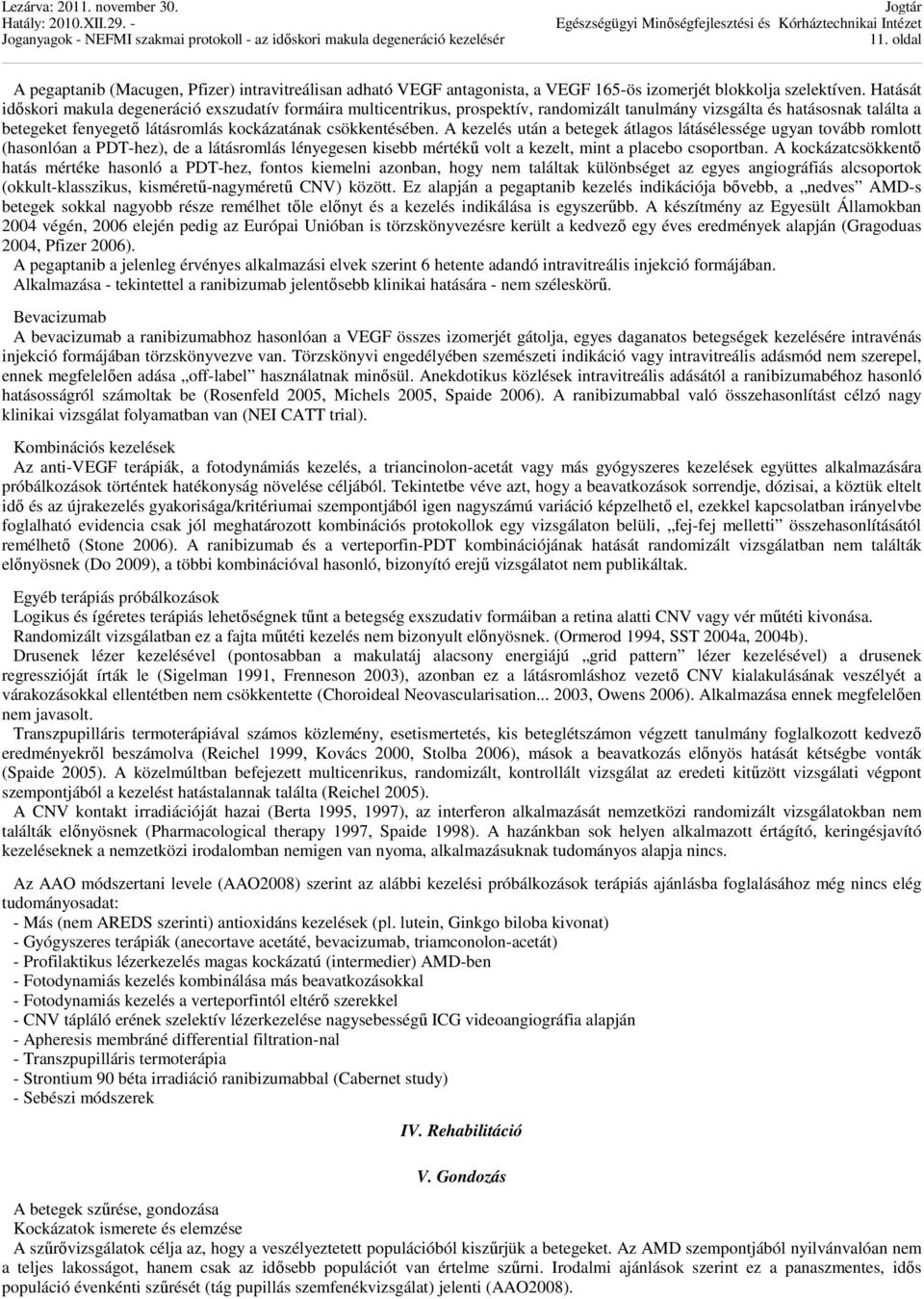 A kezelés után a betegek átlagos látásélessége ugyan tovább romlott (hasonlóan a PDT-hez), de a látásromlás lényegesen kisebb mértékű volt a kezelt, mint a placebo csoportban.