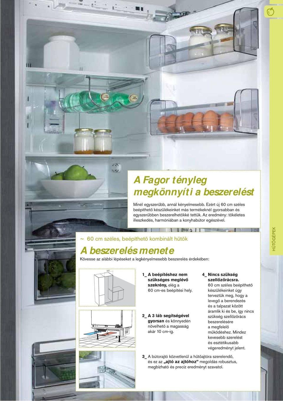 ~ 60 cm széles, beépíthető kombinált hűtők A beszerelés menete Kövesse az alábbi lépéseket a legkényelmesebb beszerelés érdekében: HŰTŐGÉPEK 600 min.