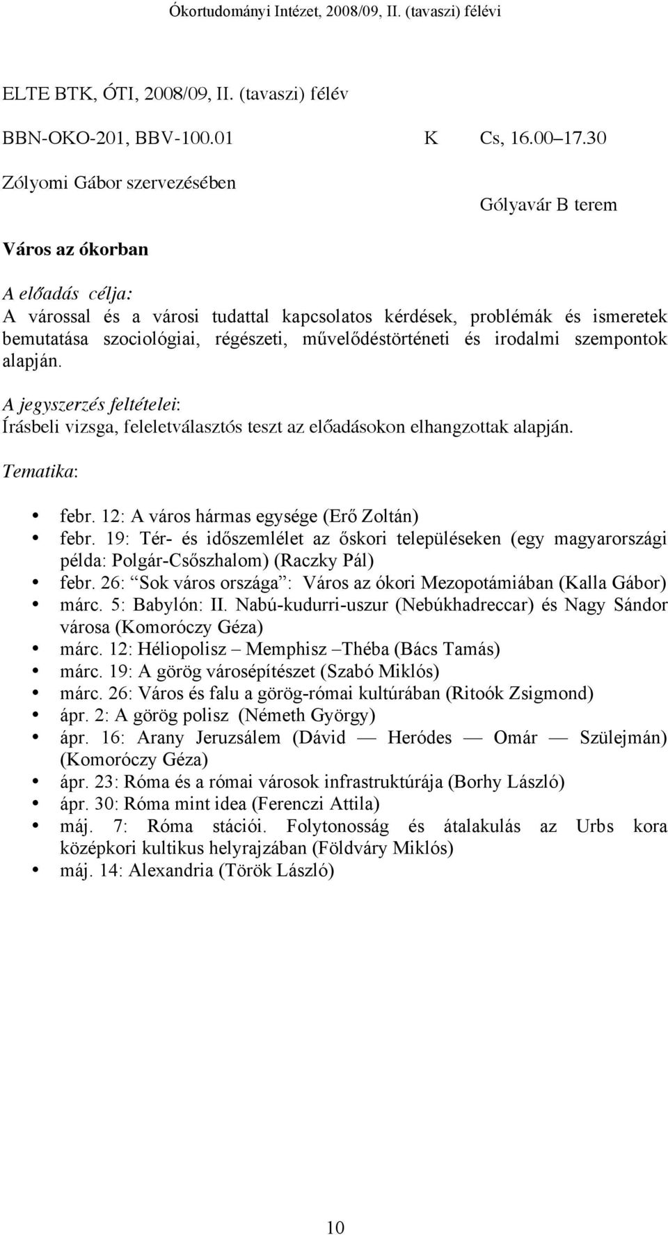 szempontok alapján. Írásbeli vizsga, feleletválasztós teszt az előadásokon elhangzottak alapján. Tematika: febr. 12: A város hármas egysége (Erő Zoltán) febr.