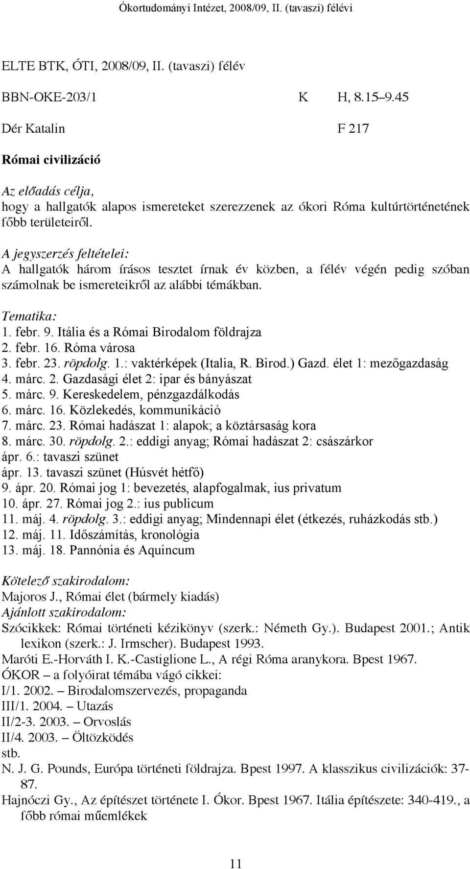 A hallgatók három írásos tesztet írnak év közben, a félév végén pedig szóban számolnak be ismereteikről az alábbi témákban. Tematika: 1. febr. 9. Itália és a Római Birodalom földrajza 2. febr. 16.