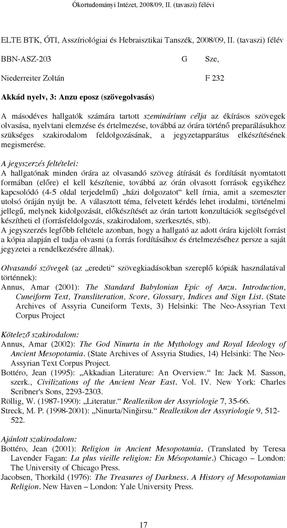 nyelvtani elemzése és értelmezése, továbbá az órára történő preparálásukhoz szükséges szakirodalom feldolgozásának, a jegyzetapparátus elkészítésének megismerése.