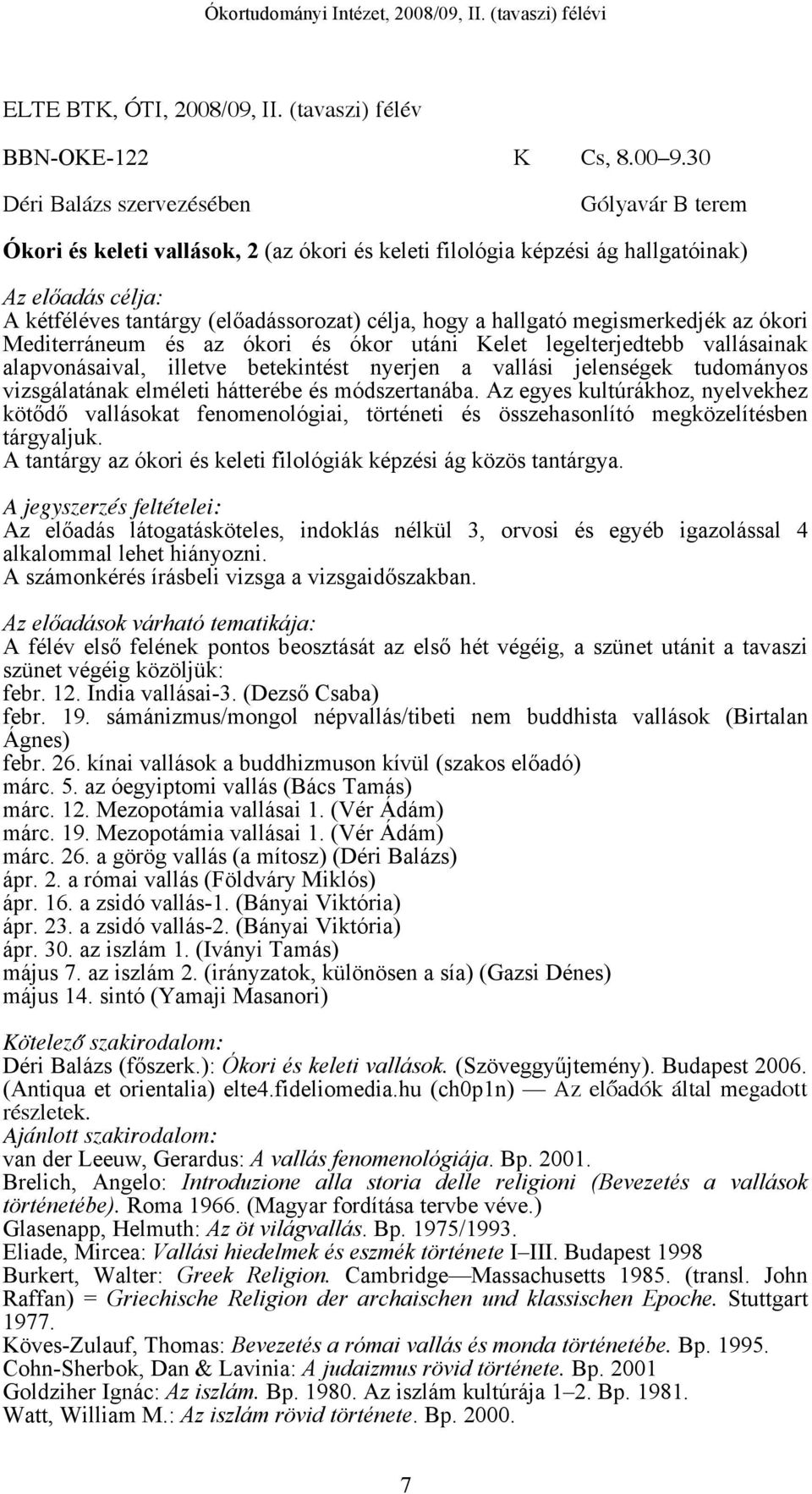 az ókori Mediterráneum és az ókori és ókor utáni Kelet legelterjedtebb vallásainak alapvonásaival, illetve betekintést nyerjen a vallási jelenségek tudományos vizsgálatának elméleti hátterébe és