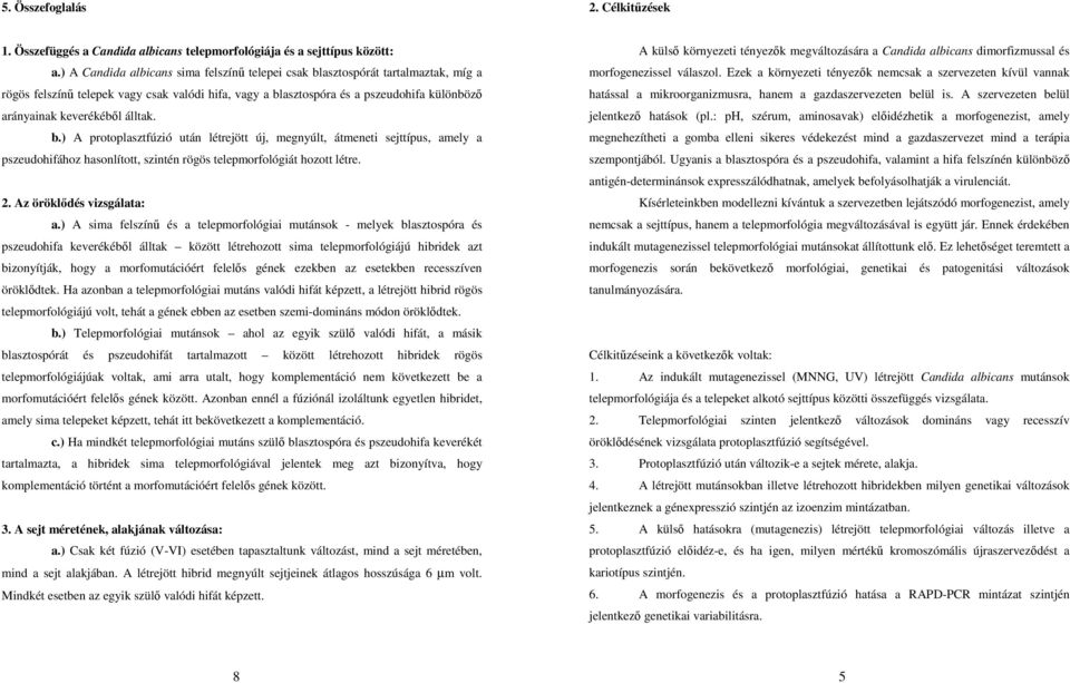 álltak. b.) A protoplasztfúzió után létrejött új, megnyúlt, átmeneti sejttípus, amely a pszeudohifához hasonlított, szintén rögös telepmorfológiát hozott létre. 2. Az öröklődés vizsgálata: a.