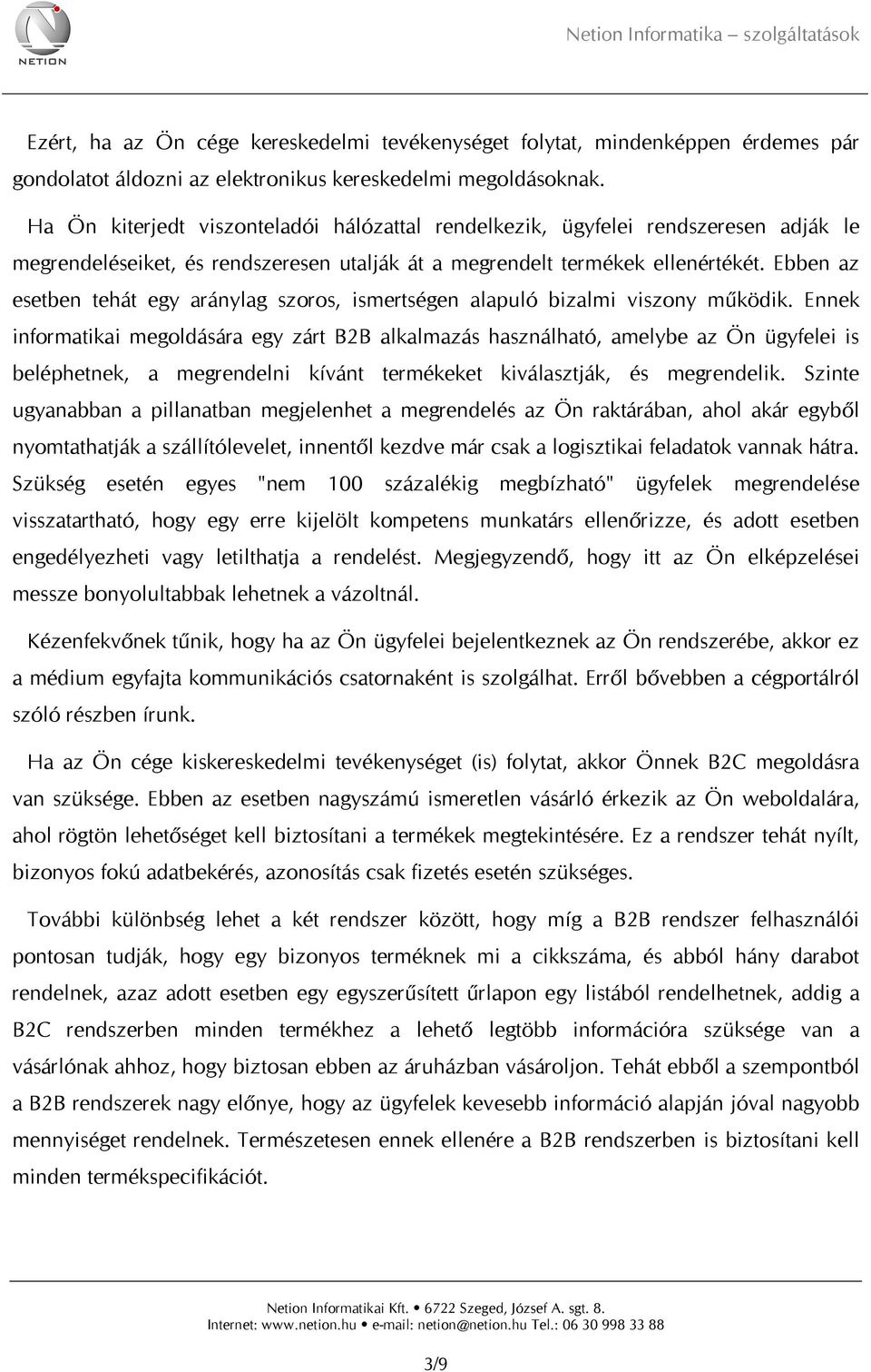 Ebben az esetben tehát egy aránylag szoros, ismertségen alapuló bizalmi viszony működik.