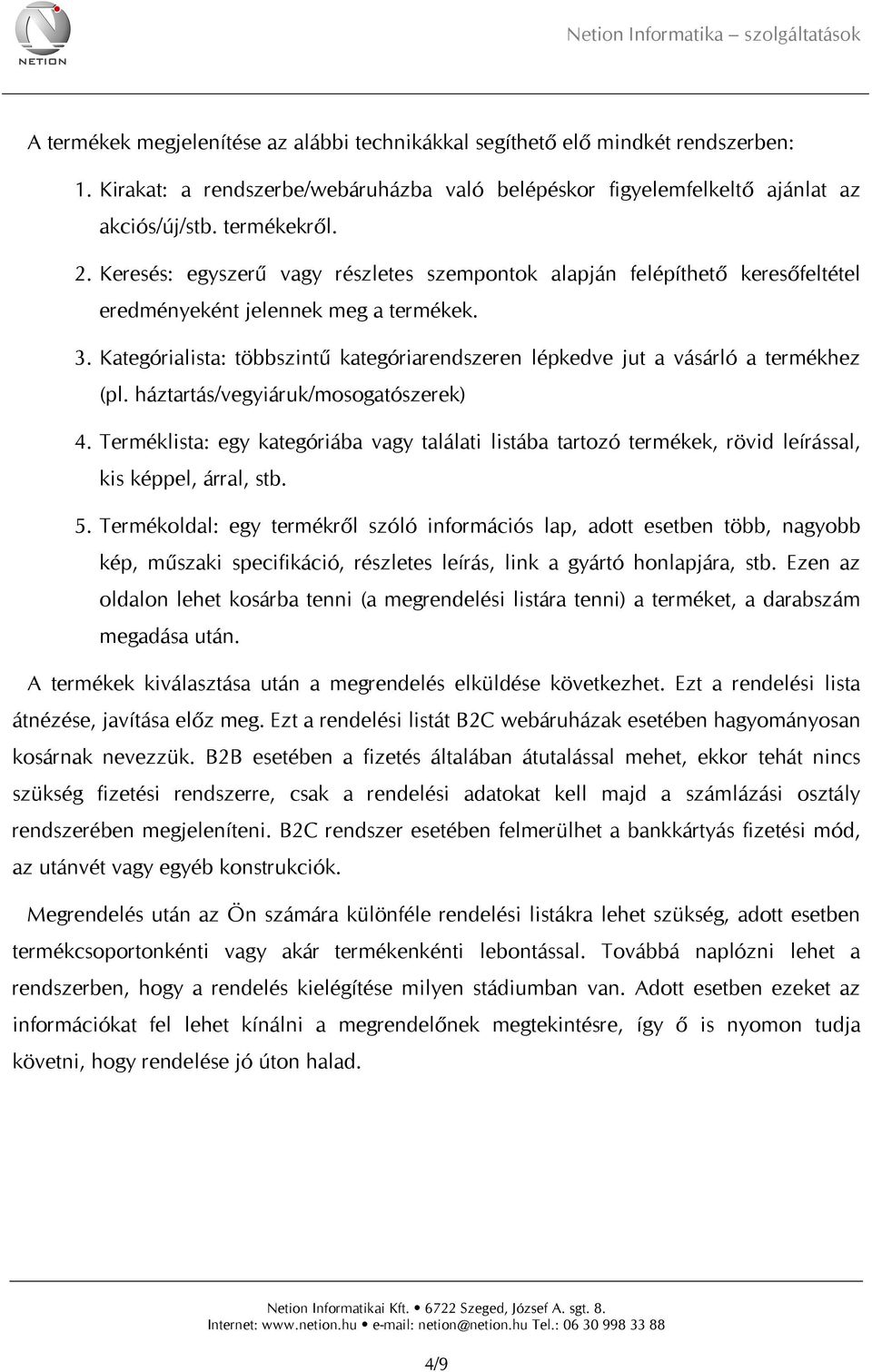 Kategórialista: többszintű kategóriarendszeren lépkedve jut a vásárló a termékhez (pl. háztartás/vegyiáruk/mosogatószerek) 4.