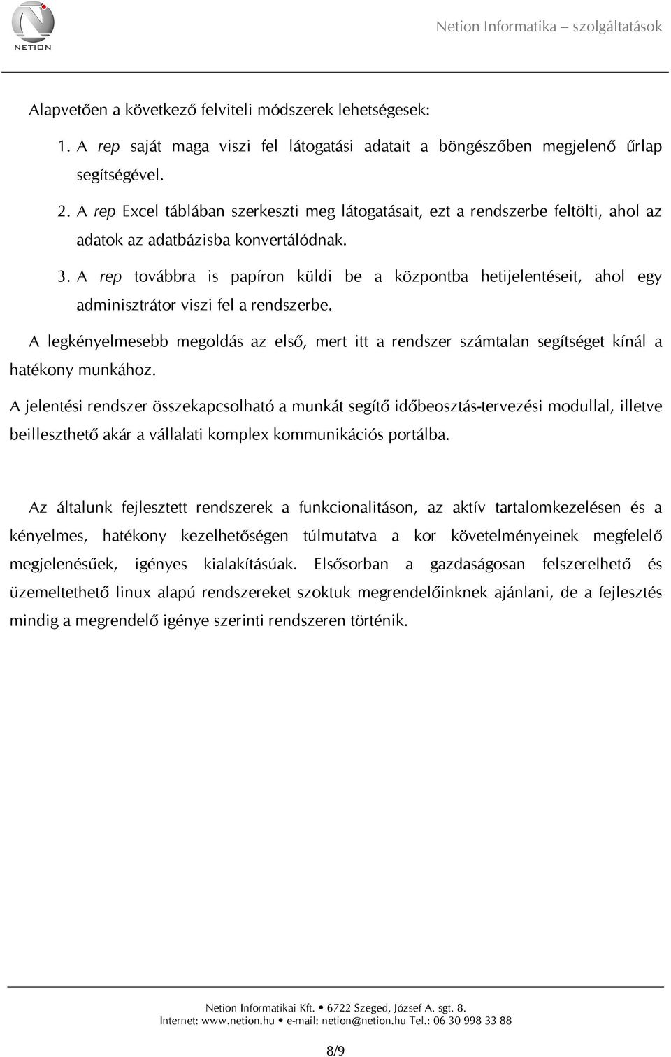 A rep továbbra is papíron küldi be a központba hetijelentéseit, ahol egy adminisztrátor viszi fel a rendszerbe.