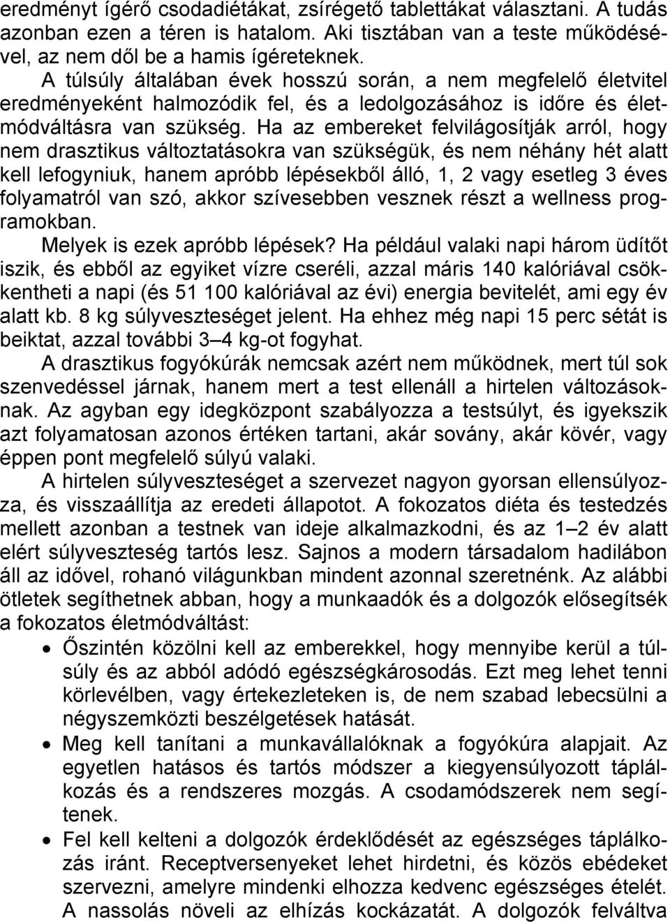 Ha az embereket felvilágosítják arról, hogy nem drasztikus változtatásokra van szükségük, és nem néhány hét alatt kell lefogyniuk, hanem apróbb lépésekből álló, 1, 2 vagy esetleg 3 éves folyamatról