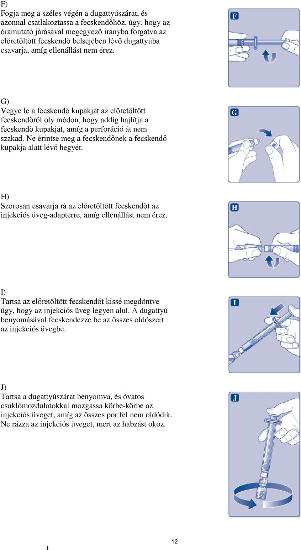 Ne érintse meg a fecskendőnek a fecskendő kupakja alatt lévő hegyét. G H) Szorosan csavarja rá az előretöltött fecskendőt az injekciós üveg-adapterre, amíg ellenállást nem érez.